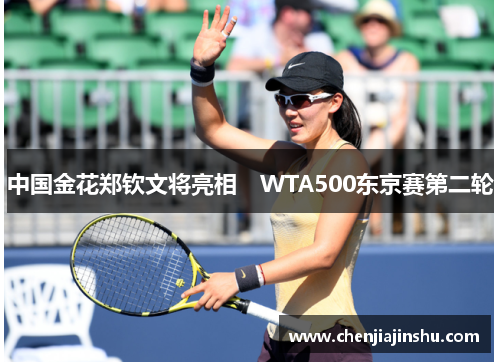 中国金花郑钦文将亮相　WTA500东京赛第二轮